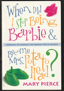 When Did I Stop Being Barbie & Become Mrs. Potato Head? By Mary Pierce