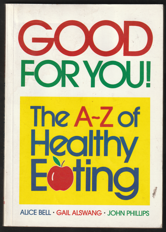 Good For You! The A-Z Of Healthy Eating By Alice Bell, Gail Alswang & John Phillips