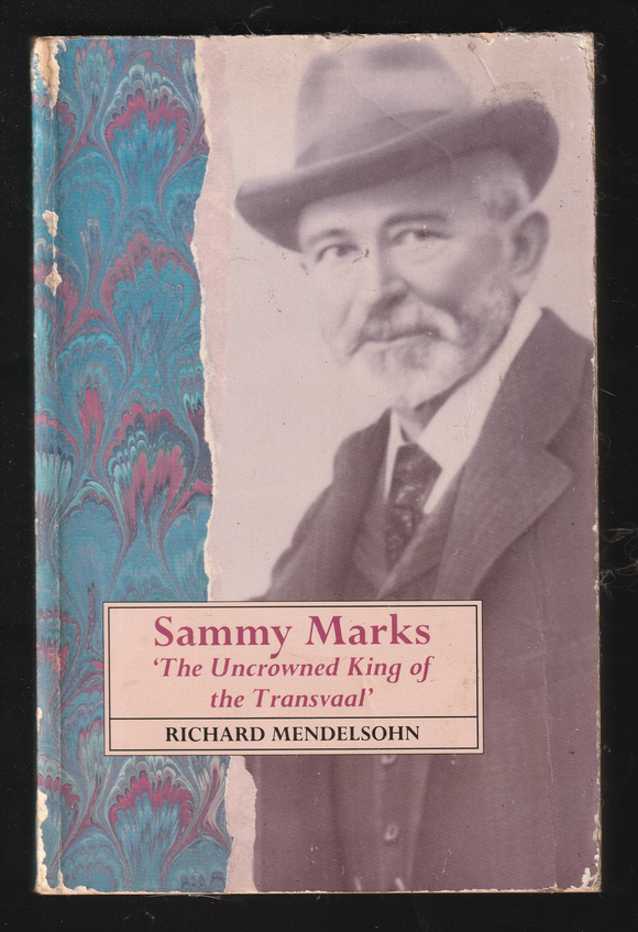 Sammy Marks The Uncrowned King of the Transvaal by Richard Mendelsohn