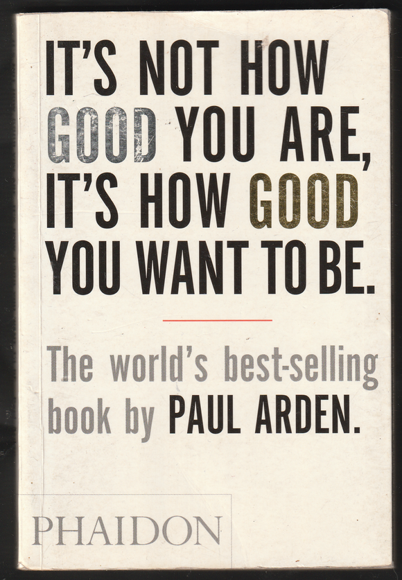 Its not how good you are, its how good you want to be by Paul Arden