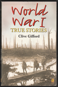 World War 1 True Stories By Clive Gifford