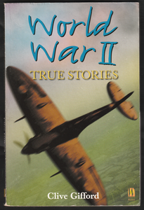 World War 2 True Stories By Clive Gifford