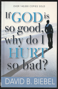 If God is So Good, Why Do I Hurt So bad ? By David B. Biebel