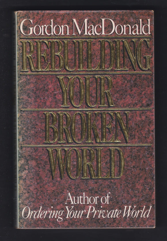 Rebuilding Your Broken World By Gordon MacDonald