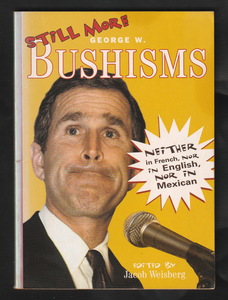 Still More George W. Bushisms By Jacob Weisberg