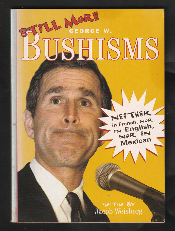 Still More George W. Bushisms By Jacob Weisberg