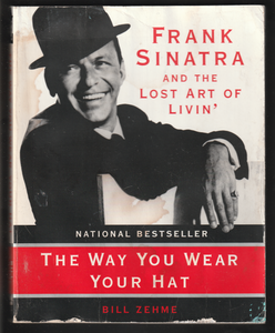 The Way You Wear Your Hat Frank Sinatra And The Lost Art Of Livin By Bill Zehme