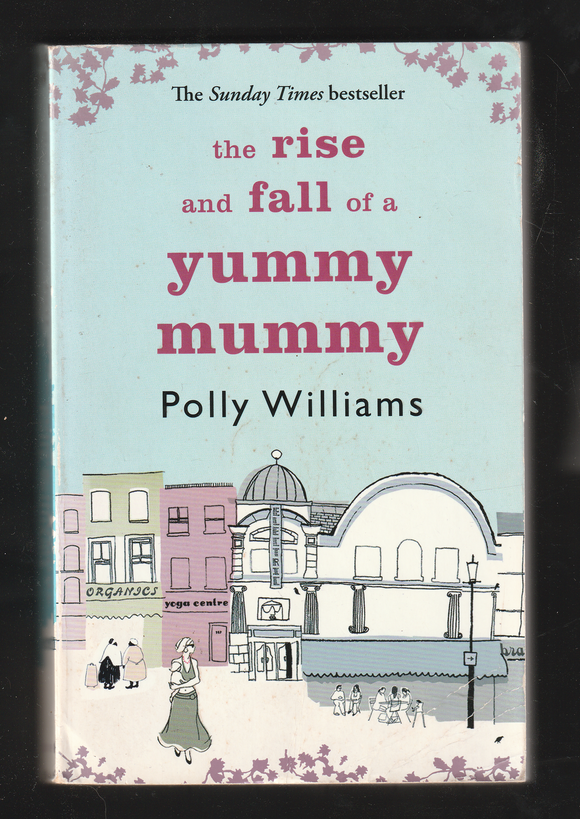 The Rise And Fall Of A Yummy Mummy by Polly Williams