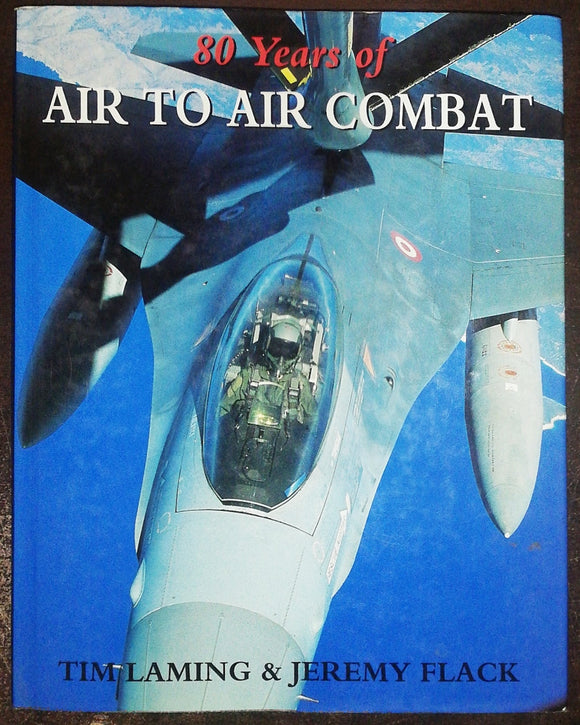 80 Years Of Air To Air Combat By Tim Laming & Jeremy Flack