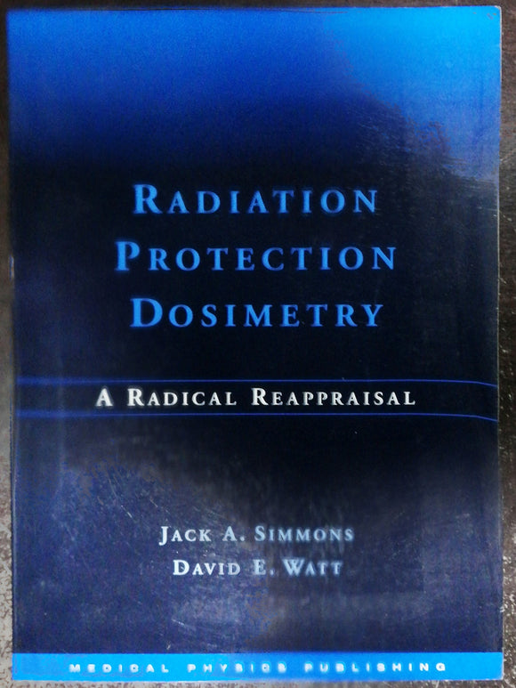 Radiation Protection Dosimetry A Radical Reappraisal By Jack A. Simmons & David E. Watt