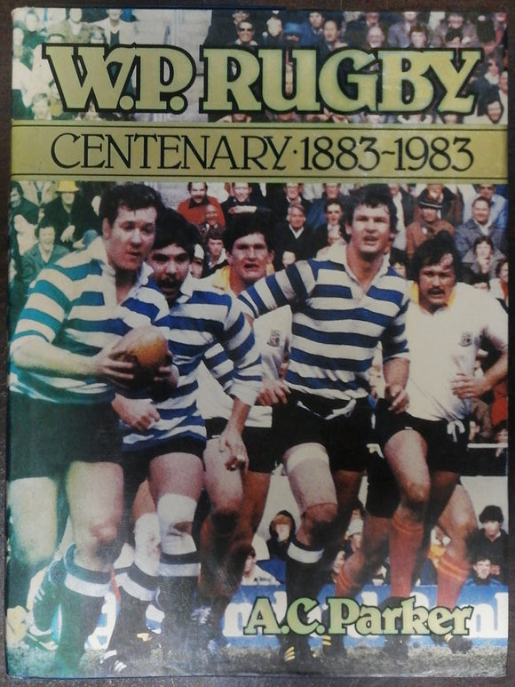 W.P. Rugby Centenary 1883-1983 By A.C. Parker