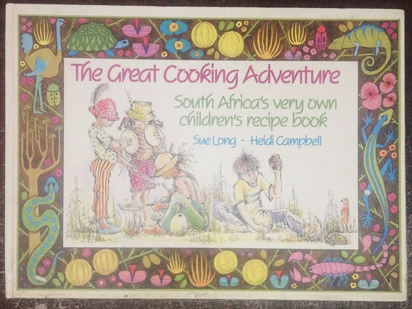 The Great Cooking Adventure South Africa's Very Own Children's Recipe Book By Sue Long & Heidi Campbell