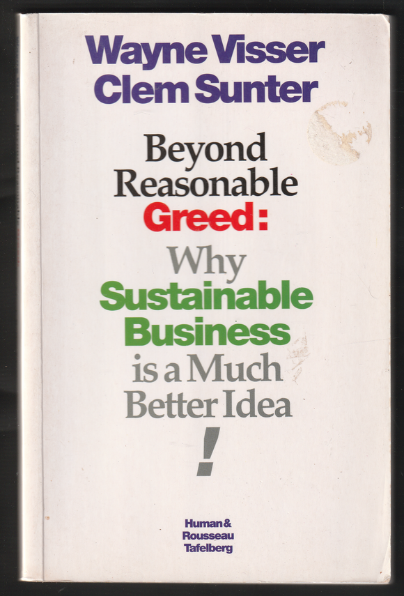 Beyond Reasonable Greed: Why Sustainable Business Is A Much Better Idea By Wayne Visser & Clem Sunter